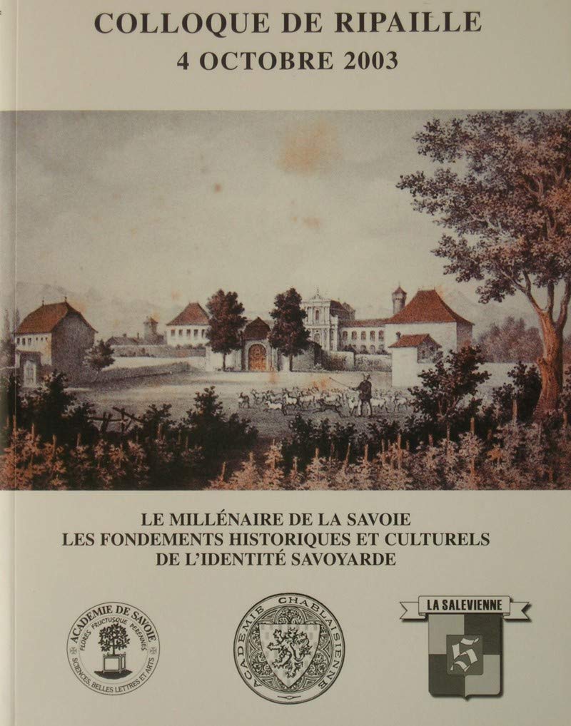 Le millénaire de la Savoie: Les fondements historiques et culturels de l'identité savoyarde - Colloque de Ripaille, 4 octobre 2003 Politics & History