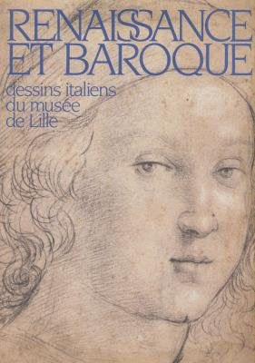 RENAISSANCE ET BAROQUE: DESSINS ITALIENS DU MUSEE DE LILLE : LILLE, MUSEE DES BEAUX-ARTS, 9 DECEMBRE 1989-20 FEVRIER 1990 book