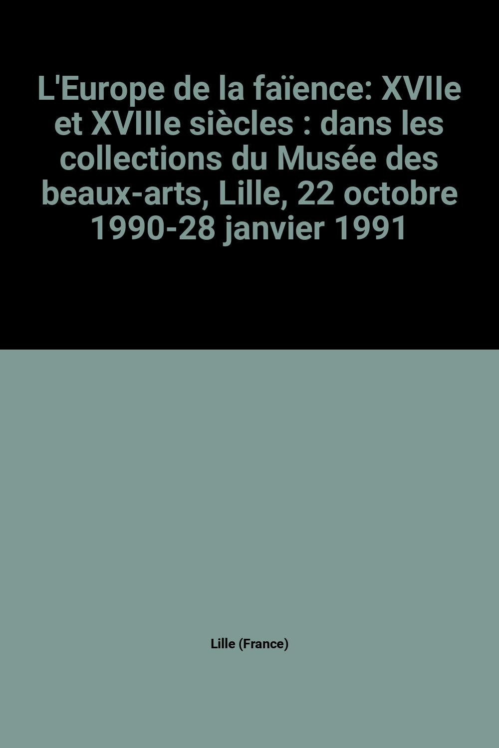 L'europe de la faience / xviie et xviiie siecles / dans les collections du musee des beaux-arts / [e book