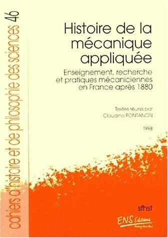 Histoire de la mécanique appliquée : enseignement, recherche et pratiques mécaniciennes en France après 1880 book