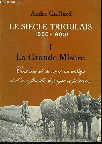 Le siècle trioulais : cent ans de la vie d'un village et d'une famille de paysans poitevins : 1880-1980. Vol. 1. La grande misère Books