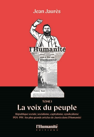 Jean Jaurès. Vol. 1. La voix du peuple : République sociale, socialisme, capitalisme, syndicalisme : 1904-1914, les plus grands articles de Jaurès dans L'Humanité book