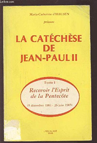La Catéchèse de Jean-Paul II. Vol. 1. Recevoir l'esprit de la Pentecôte : 5 décembre 1984-26 juin 1985 book