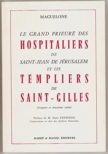 Le Grand Prieuré des Hospitaliers de Saint-Jean de Jérusalem et les Templiers de Saint-Gilles : origines et douzième siècle Books