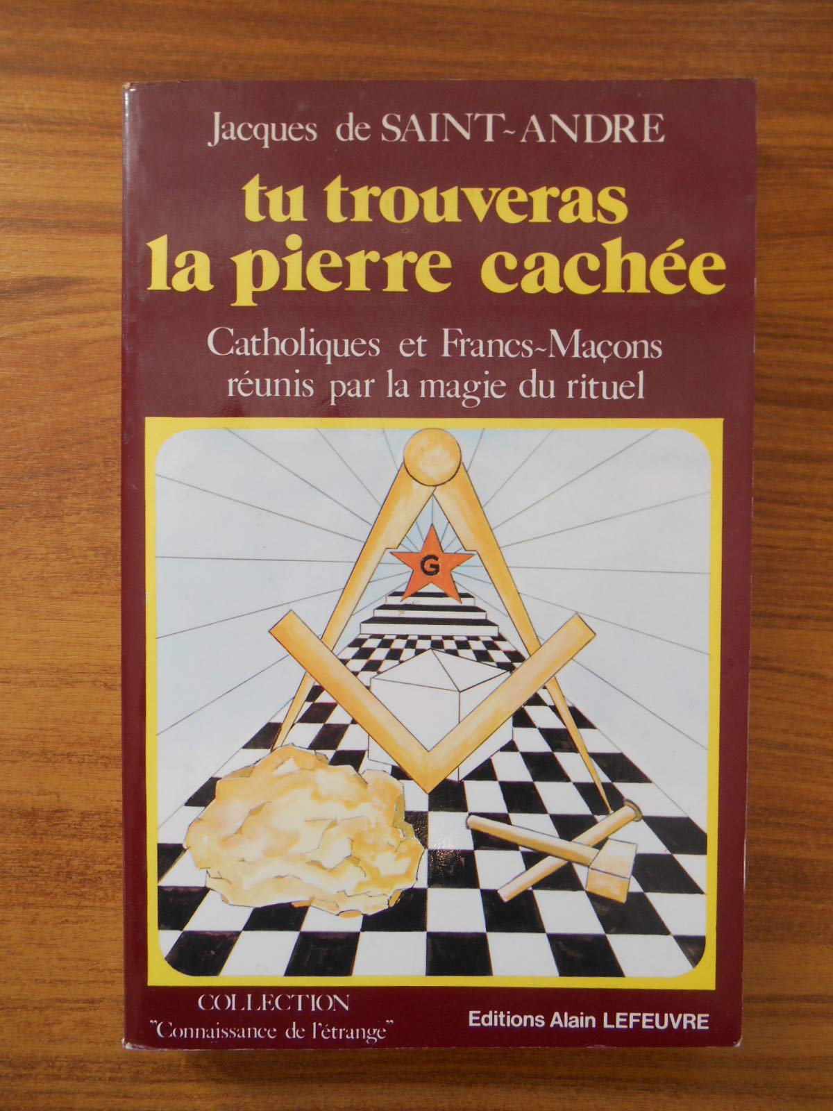 TU TROUVERAS LA PIERRE CACHEE : CATHOLIQUES ET FRANCS MACONS REUNIS PAR LA MAGIE DU RITUEL Books