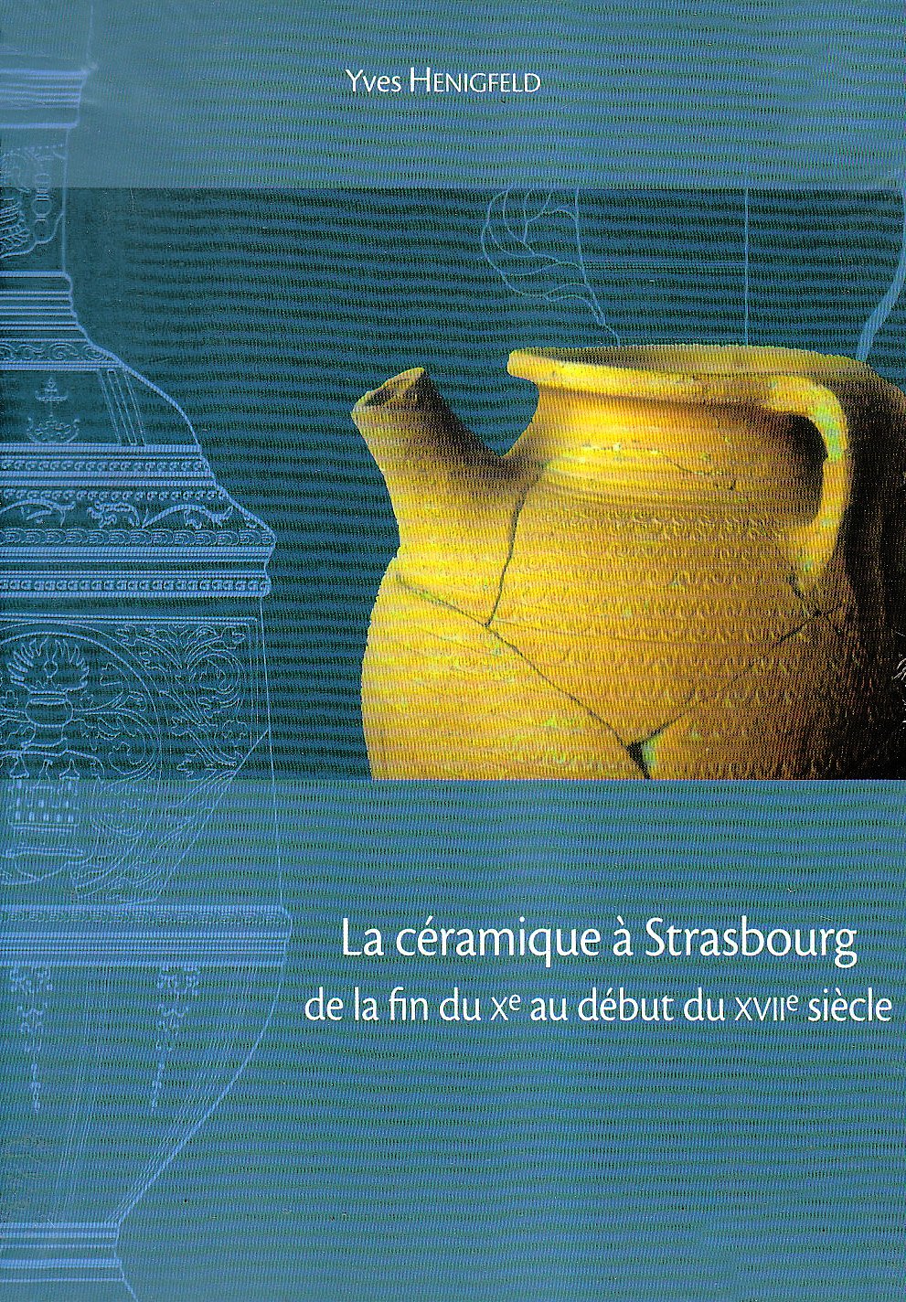 La céramique à Strasbourg de la fin du Xe siècle zu début du XVIIe siècle book