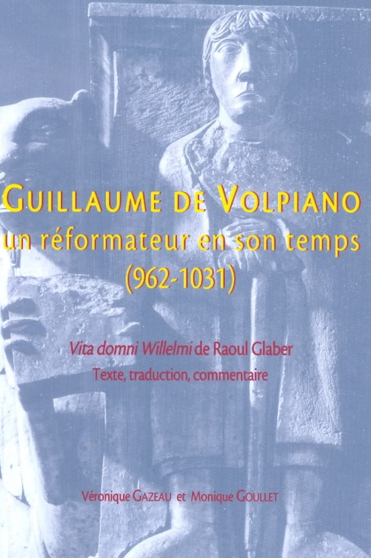 Guillaume de Volpiano. Un Reformateur En Son Temps (962-1031): Vita domni Willelmi de Raoul Glaber. Texte, traduction, commentaire (Publications Du Crahm) Social Sciences