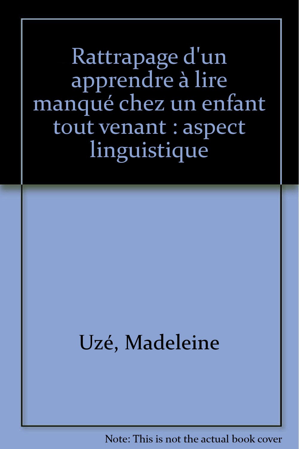Rattrapage d'un apprendre à lire, manque chez un enfant tout venant : aspect linguistique book