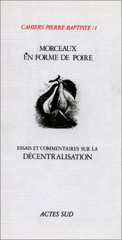 Cahiers Pierre-Baptiste, n° 1. Morceaux en forme de poire : essais et commentaires sur la décentralisation book