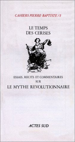Cahiers Pierre-Baptiste, n° 2. Le Temps des cerises : essais, récits et commentaires sur le mythe révolutionnaire book