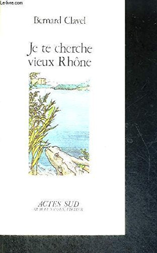 Je te cherche vieux Rhône, ou, Les métamorphoses d'un dieu book