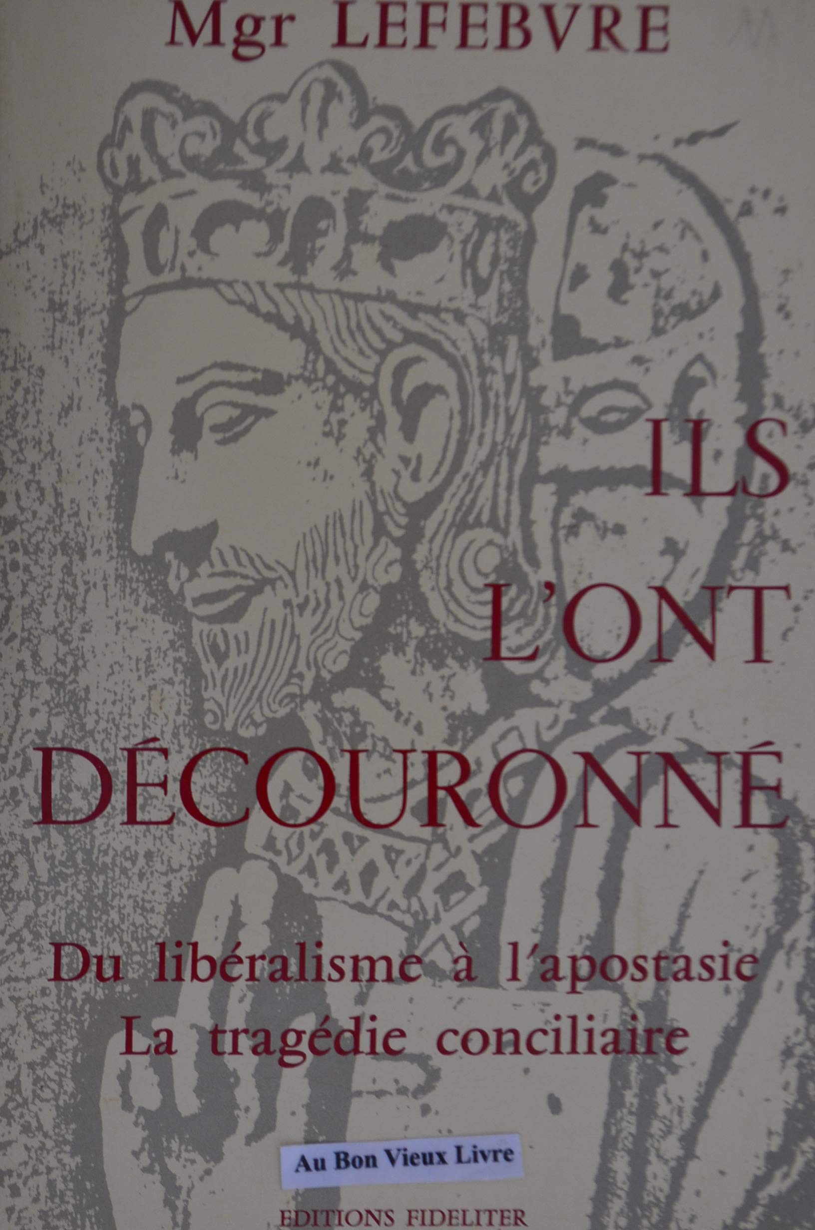 Ils l'ont découronné : du libéralisme à l'apostasie : la tragédie conciliaire Books