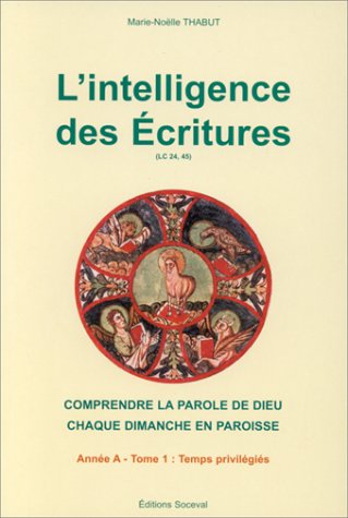 L'INTELLIGENCE DES ECRITURES.: Tome 1, Année A, temps privilégiés book