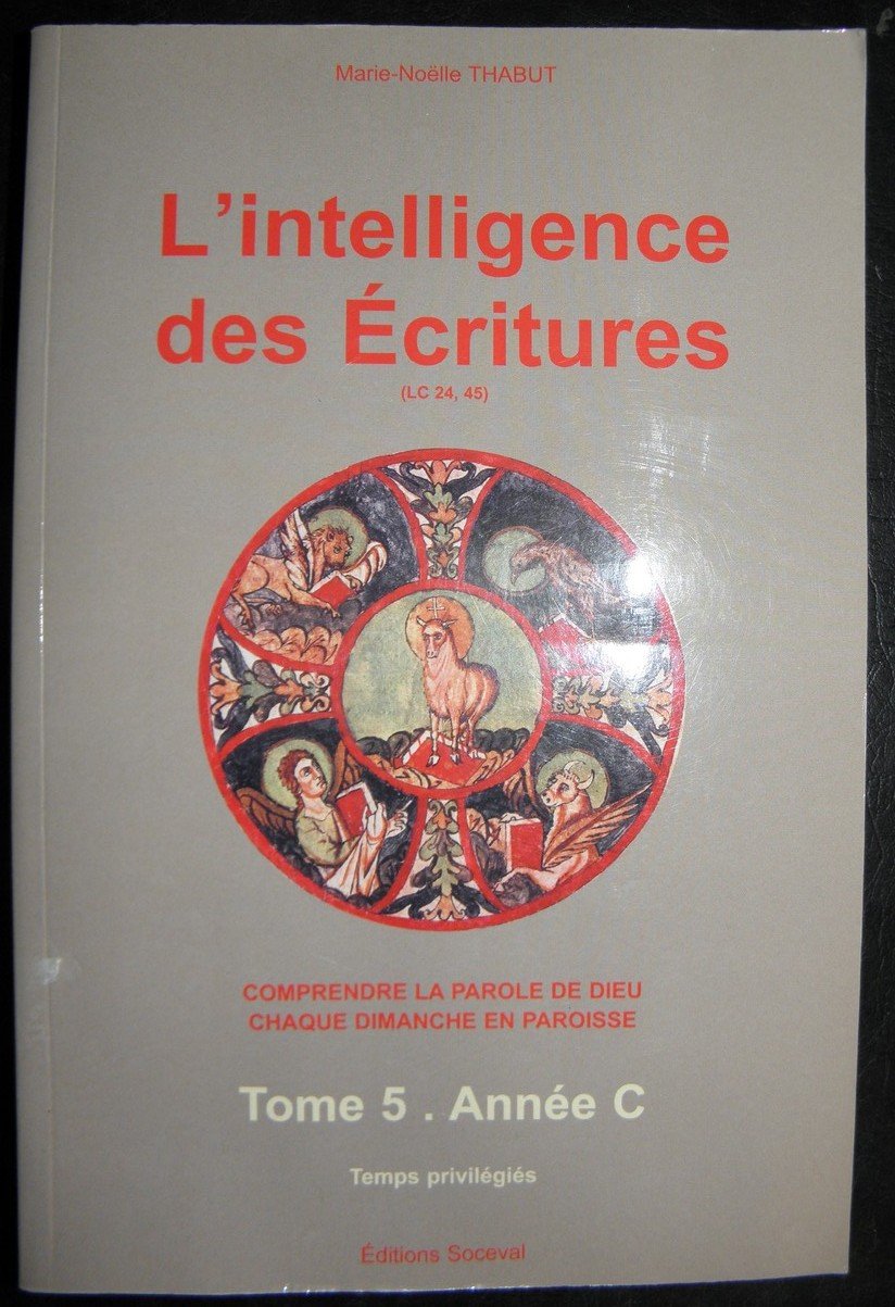 L'intelligence des Ecritures : comprendre la parole de Dieu chaque dimanche en paroisse, tome 5 : Année C, temps privilégiés Religion & Esotericism