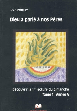 Dieu a parlé à nos pères : découvrir les premières lectures des trois années liturgiques. Vol. 1. Année A Religion & Esotericism