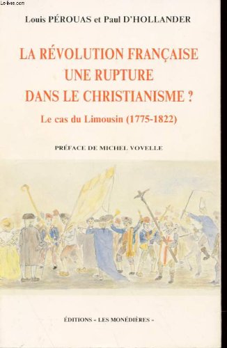 La Revolution Francaise Une Rupture Dans Le Christianisme ? Le Cas Du Limousin (1775-1822) Books