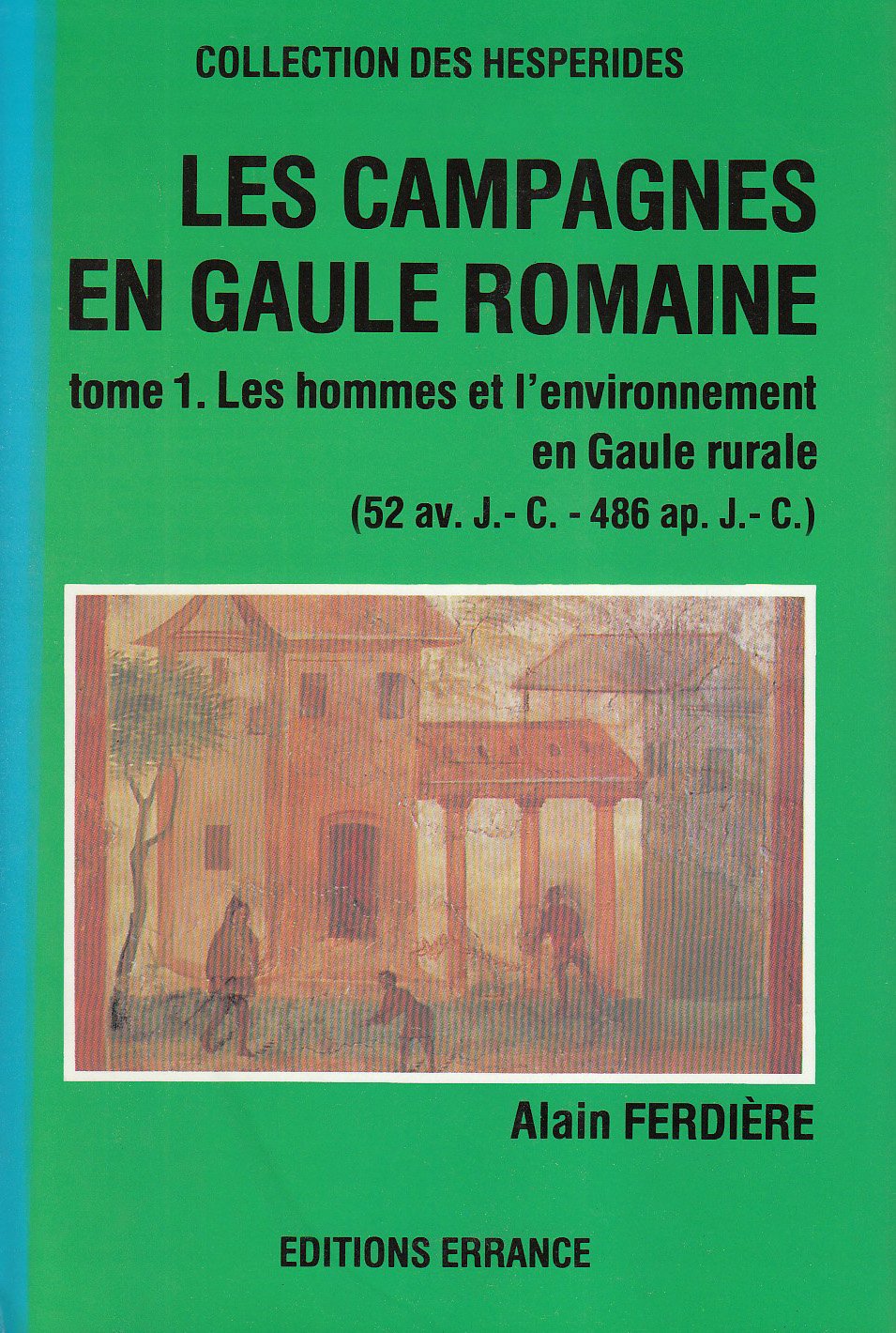 Les Campagnes en Gaule romaine. Vol. 1. Les Hommes et l'environnement en Gaule rurale : 52 av. J.-C.-486 apr. J.-C. book