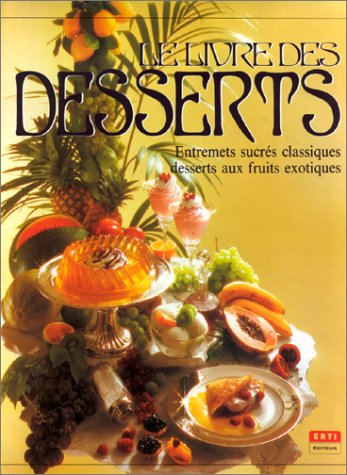 Le Livre des desserts : entremets sucrés classiques, desserts aux fruits exotiques Books