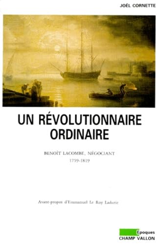 Un Révolutionnaire ordinaire, Benoît Lacombe, négociant : 1759-1819 book