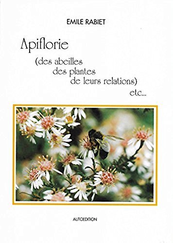 Apiflorie : Des abeilles, des plantes, de leur relations, etc book