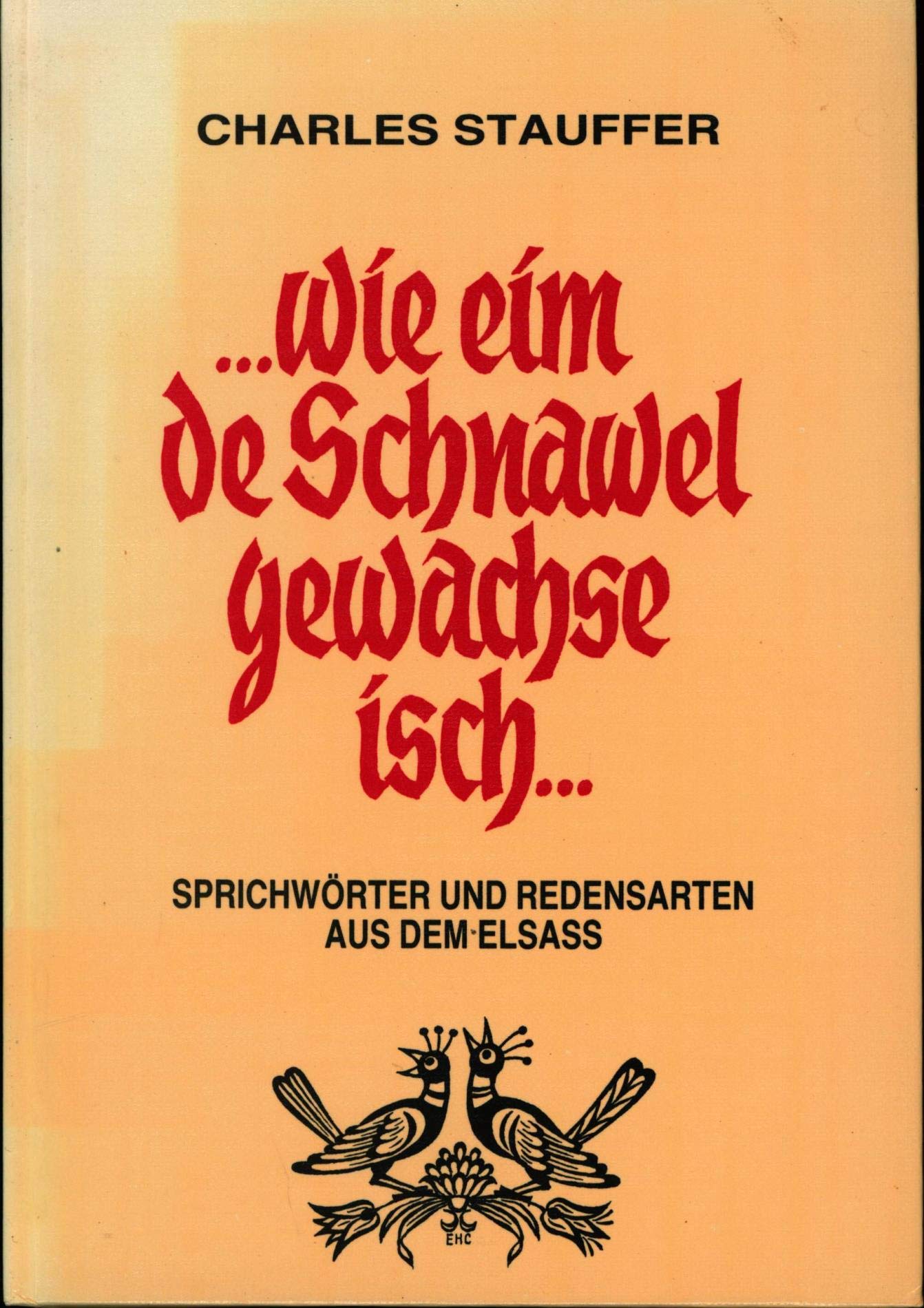 Wie eim de Schnawel gewachse isch : Sprichwörter und Redensarten aus dem Elsass book