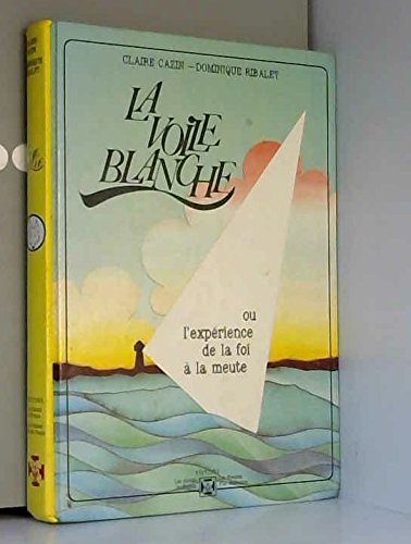 La Voile Blanche ou l'Expérience de la Foi à la Meute. Scouts de France Books