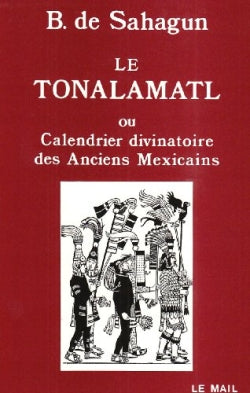Le Tonalamatl ou Calendrier divinatoire des anciens Mexicains : livre IV de l'Histoire générale des choses de la Nouvelle Espagne Religion & Esotericism