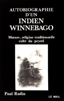 Autobiographie d'un Indien Winnebago : moeurs, religion traditionnelle, culte du peyolt Religion & Esotericism