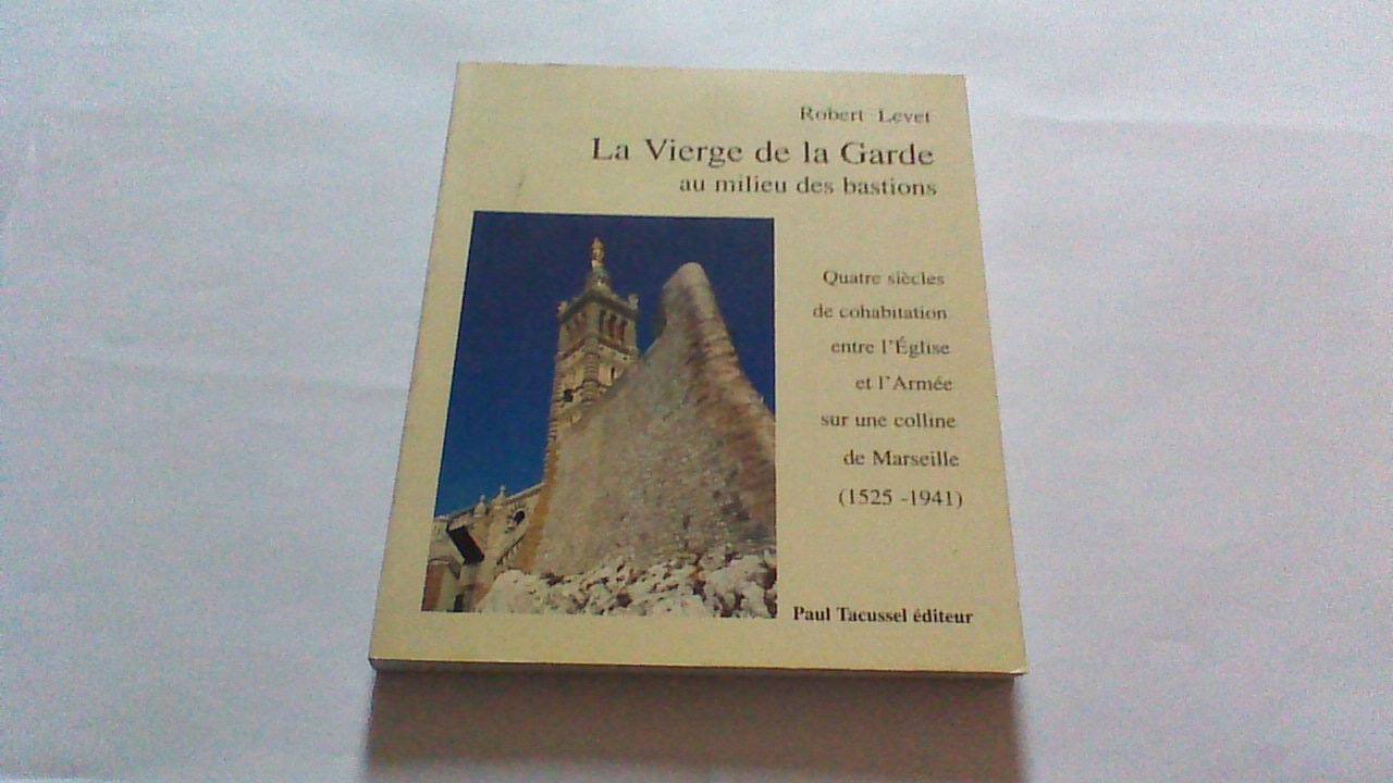 La Vierge de la Garde au milieu des bastions: Quatre siècles de cohabitation entre l'Église et l'Armée sur une colline de Marseille, 1525-1941 book