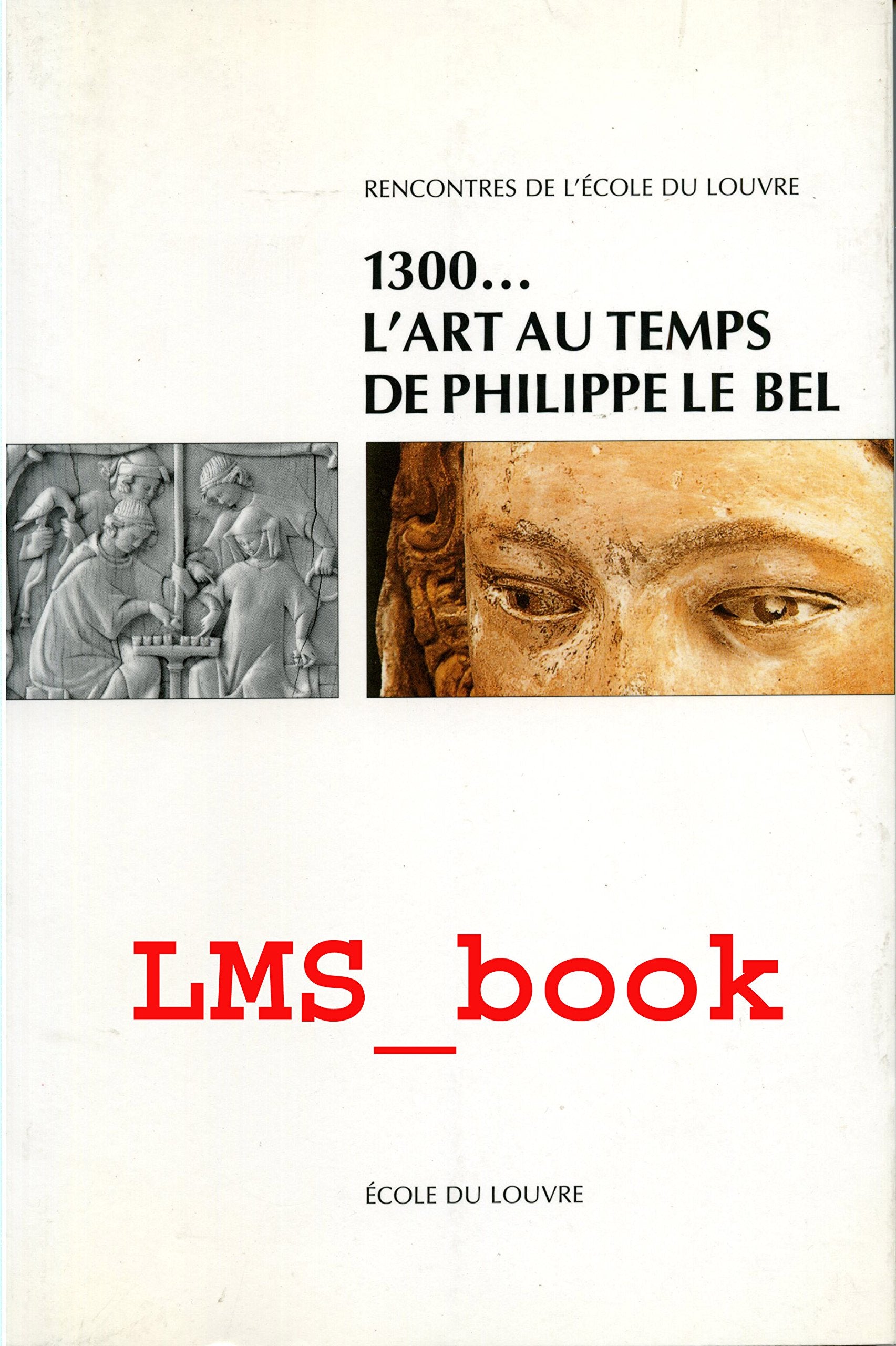 1300... l'art au temps de Philippe le Bel : actes du colloque international, Paris Galeries nationales du Grand Palais, 24-25 juin 1998 book