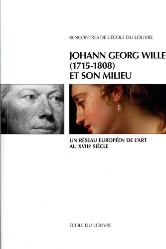 Johann Georg Wille (1715-1808) et son milieu : un réseau européen de l'art au XVIIIe siècle : actes du colloque international, janvier 2007, à l'Ecole du Louvre et à l'Ecole normale supérieure, Paris book