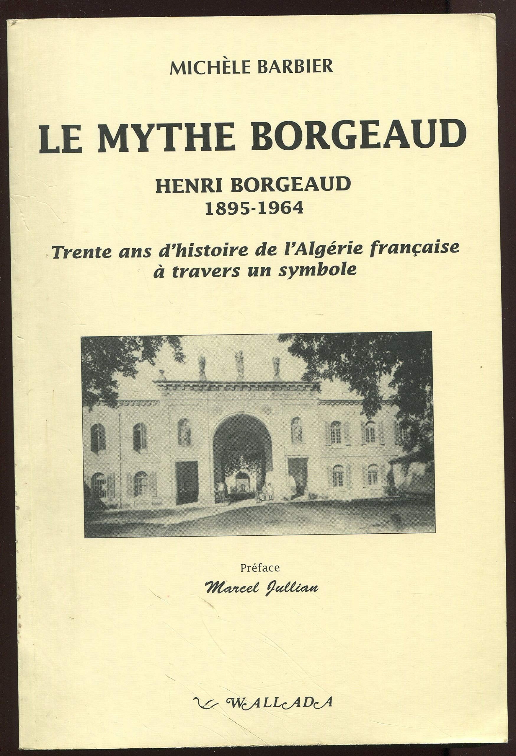 Le mythe Borgeaud: Henri Borgeaud, 1895-1964, trente ans d'histoire de l'Algérie française à travers un symbole book