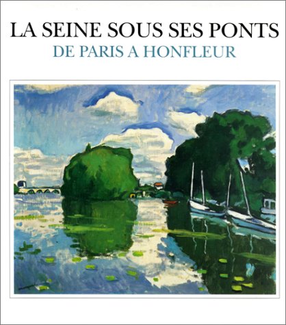 La Seine sous ses ponts de Paris à Honfleur : la Seine du Pont des arts au Pont de Normandie : exposition, Musée Eugène Boudin à Honfleur, 8 juil.-1er oct. 1995 book