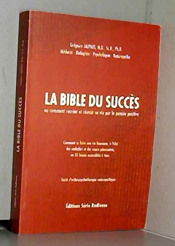 La bible du succès ou Comment recréer et réussir sa vie par la pensée positive : Traité d'ortho-psychothérapie naturopathique Books