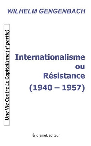 Une vie contre le capitalisme. Vol. 4. Internationalisme ou Résistance (1940-1957) book