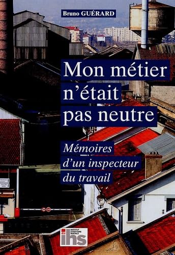 Mon métier n'était pas neutre: Mémoires d'un inspecteur du travail Books