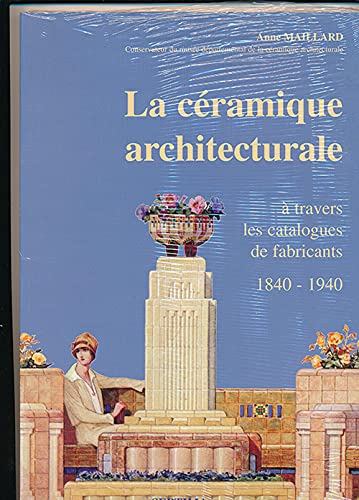 La céramique architecturale, à travers les catalogues des fabricants en France 1840-1940 : Un inventaire raisonné de la collection du Musée de la céramique architecturale à Auneuil book