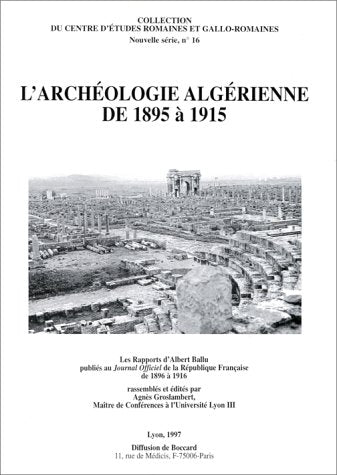 L'archéologie algérienne de 1895 à 1915: Les rapports d'Albert Ballu publiés au "Journal officiel de la République française" de 1896 à 1916 book