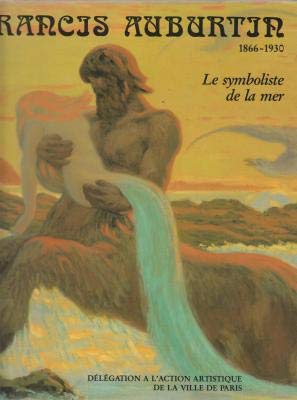 Jean-Francis Auburtin : 1866-1930, le symboliste de la mer book