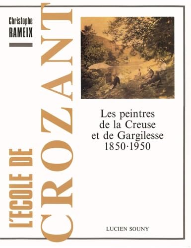 L'ecole de crozant : les peintres de la creuse et de gargilesse, 1850-1950 Books
