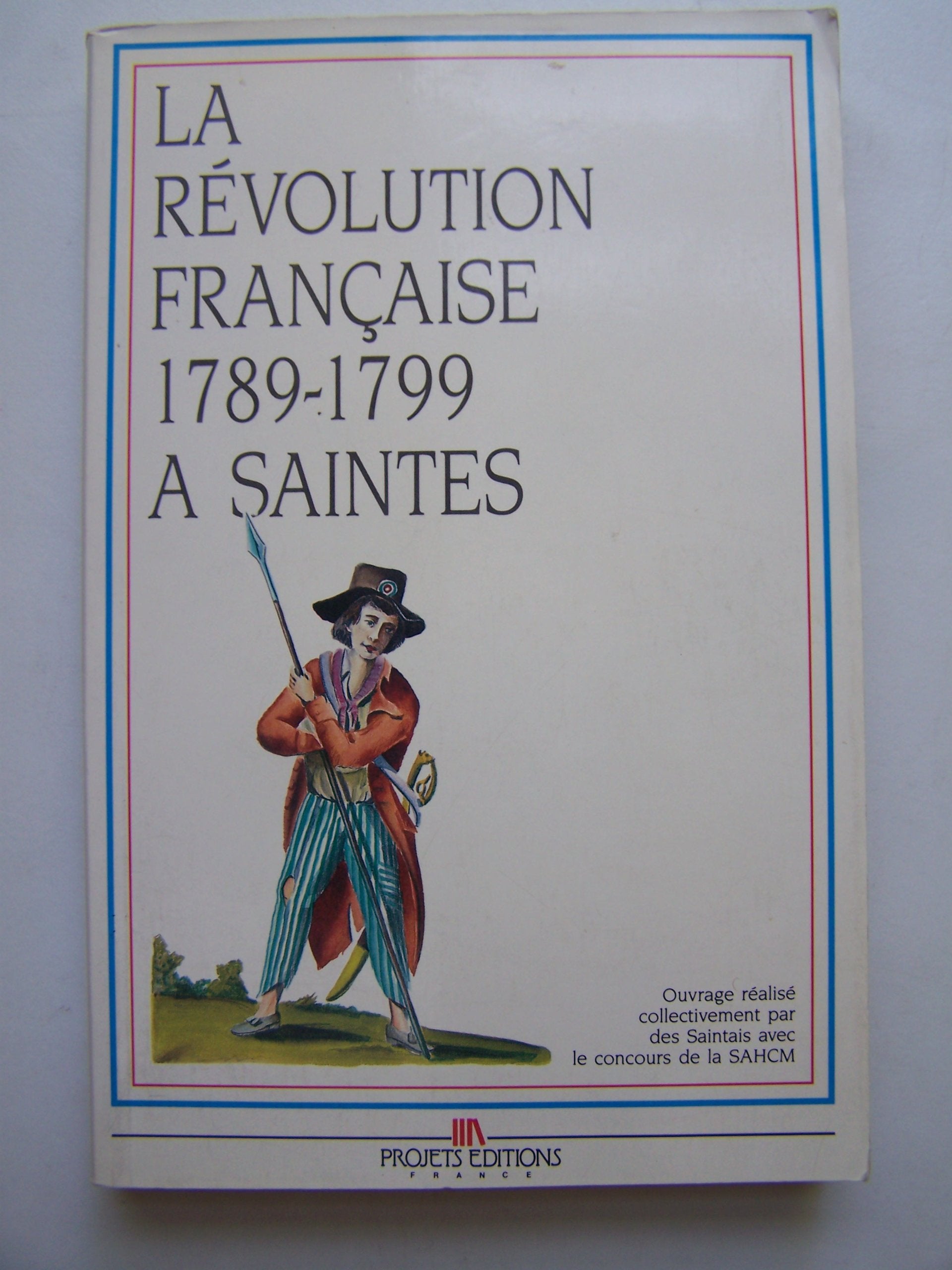 La Révolution française à Saintes : 1789-1799 (Collection Histoire de la Révolution française dans les villes du Poitou-Charentes) Books