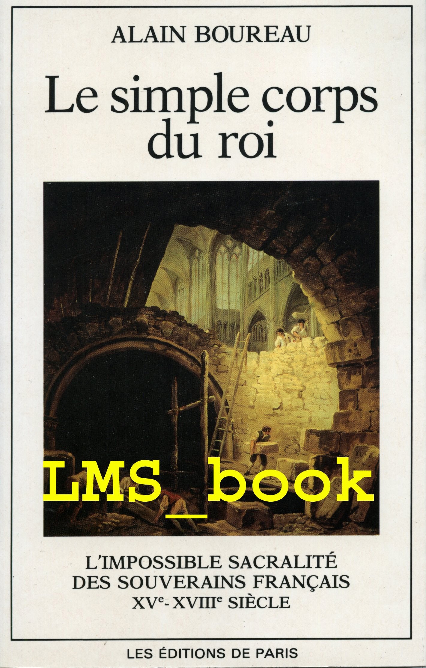 Le simple corps du roi : l'impossible sacralite des souverains français, xve-xviiie siecles (Temps et Histoire) Books