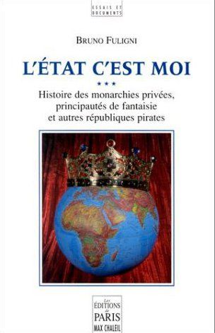 L'Etat c'est moi : histoire des monarchies privées, principautés de fantaisie et autres républiques pirates Politics & History