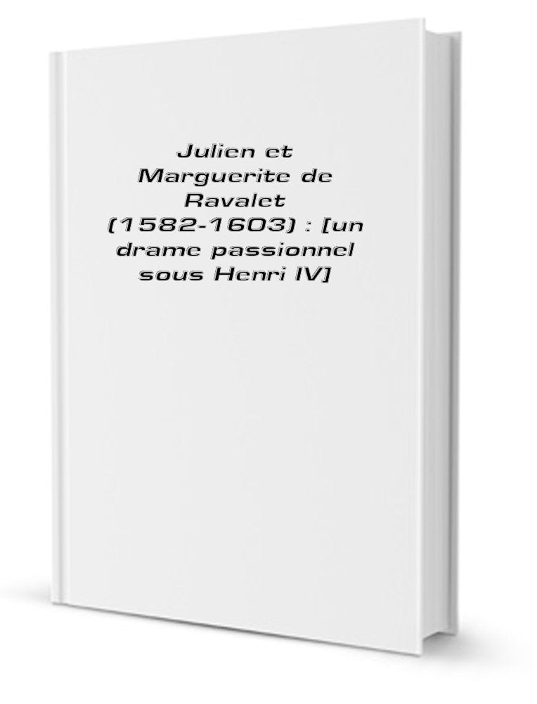 Julien et Marguerite de Ravalet (1582-1603 ) Un drame passionnel sous Henri IV book