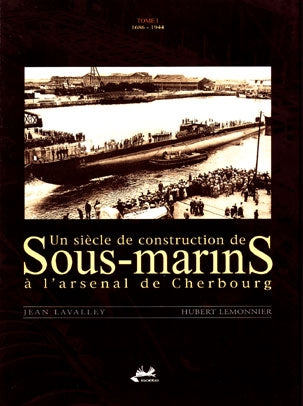 Un siècle de construction de sous-marins à l'arsenal de Cherbourg. Vol. 1. 1686-1944 book