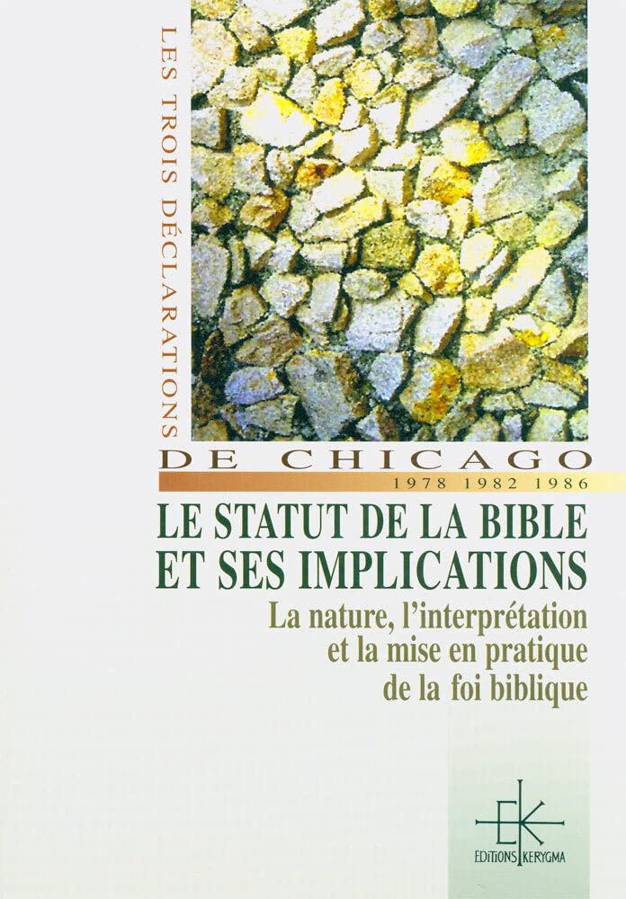Le statut de la Bible et ses implications: La nature de la Bible, l'interprétation biblique, la mise en pratique de la foi biblique, les trois déclarations de Chicago, 1978, 1982, 198 book