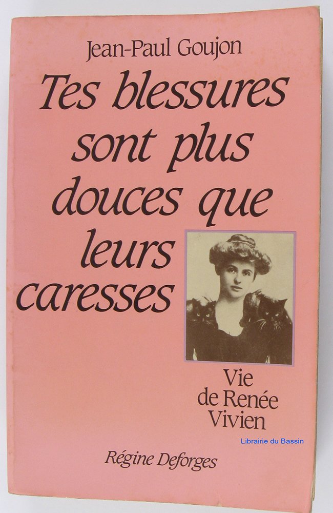 Tes blessures sont plus douces que leurs caresses : vie de Renée Vivien. Vol. 1 Books