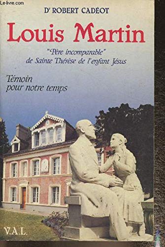 Louis martin : " pere incomparable " de sainte therese de l'enfant-jesus et de la sainte-face : temo book
