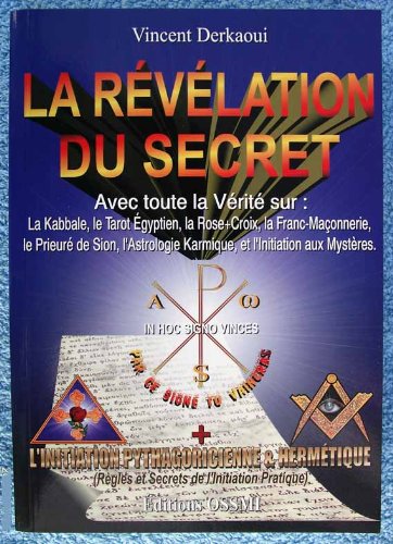 La révélation du secret Ouvrage augmenté du mémoire des initiés intitulé, Initiation pythagoricienne & hermétique : Avec toute la vérité sur la kabbale, le tarot égyptien, la Rose-Croix, la franc-maçonnerie, l'astrologie karmique, et l'initiation aux m... Books