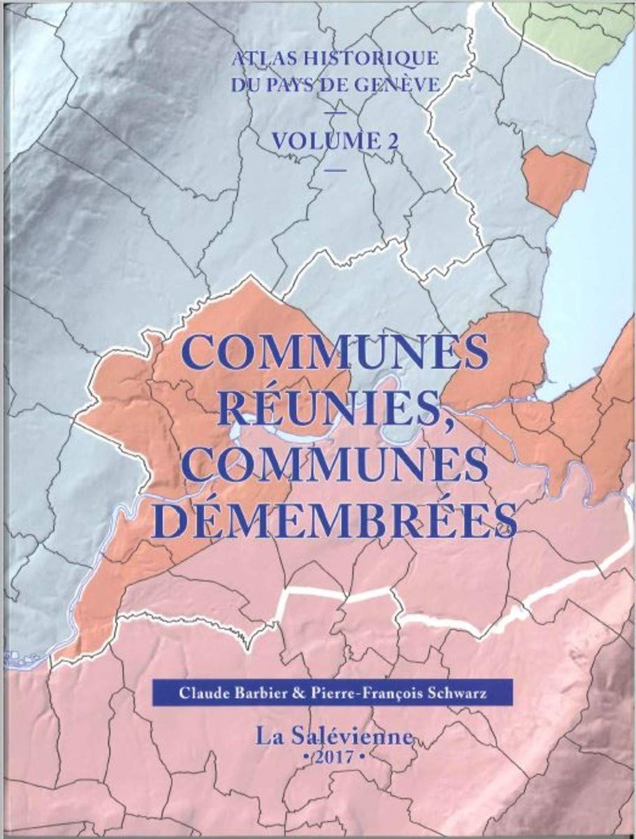 Atlas historique du Pays de Genève Vol. 2 - Communes réunies, communes démembrées: Tome 2, Communes réunies, communes démembrées Politics & History